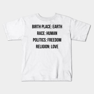 BIRTH PLACE: EARTH RACE: HUMAN POLITICS: FREEDOM RELIGION: LOVE Kids T-Shirt